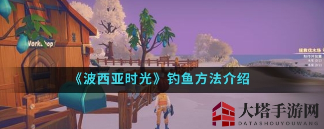 《波西亚时光》钓鱼秘籍：轻松掌握技巧，享受休闲时光