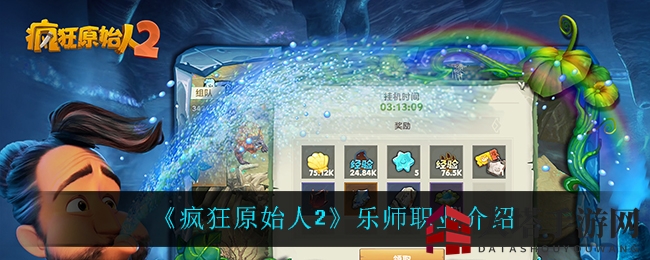 《疯狂原始人2》揭秘：乐师职业技能攻略，称霸游戏战场