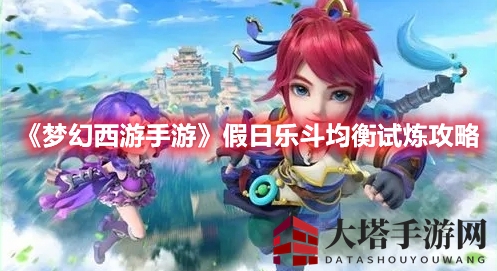 《梦幻西游手游》假日乐斗均衡试炼攻略