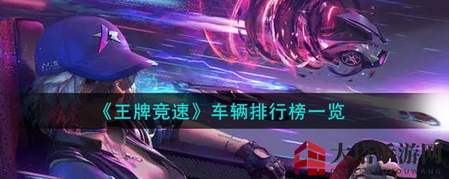 《王牌竞速》速度巅峰对决：揭秘隐藏速度秘密，十大神车排行揭晓