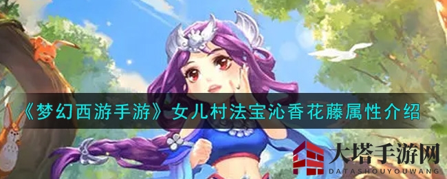 《梦幻西游手游》女儿村法宝沁香花藤属性解析