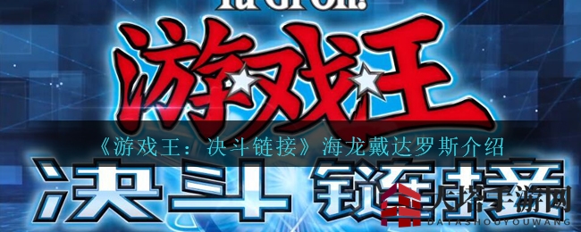 《游戏王：决斗链接》海龙戴达罗斯揭秘，战场霸主潜力无限