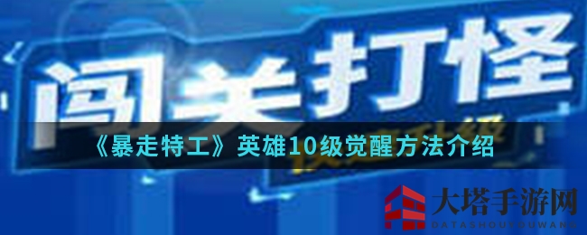 《暴走特工》揭秘：宝石唤醒英雄，10级觉醒大揭秘，趣味冒险启程