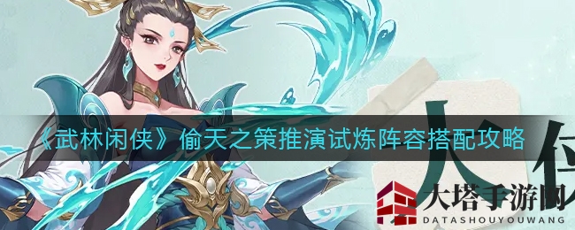 《武林闲侠》偷天之策试炼攻略：阵容搭配秘籍大揭秘