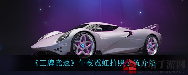 《王牌竞速》午夜霓虹拍照位置介绍