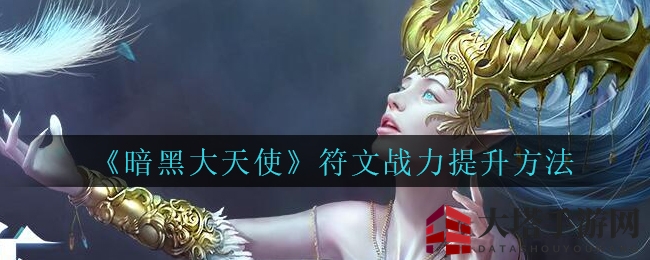 《暗黑大天使》揭秘：符文融合新篇章，战斗力提升攻略大公开