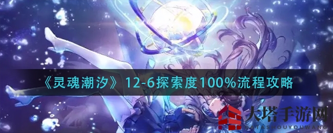 《灵魂潮汐》12-6探索度100%流程攻略