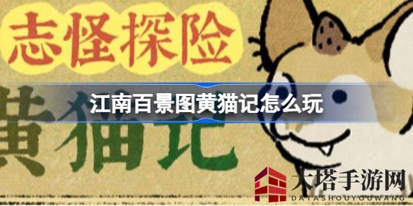 《江南百景图》全新章节“黄猫记”探险启航，神秘长寿村等你探索