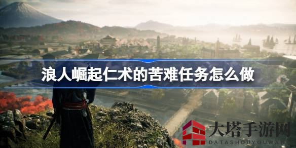 《浪人崛起》揭秘：仁术苦战攻略，勇闯医学所正门！