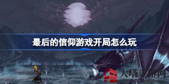 《最后的信仰》开局秘籍：新手冒险者必看生存攻略
