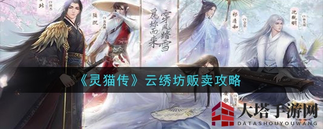 《灵猫传》云绣坊贩售全攻略揭秘，轻松提升收益攻略大放送
