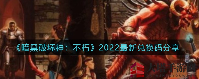 《暗黑破坏神：不朽》独家兑换码大揭秘，福利攻略等你来拿