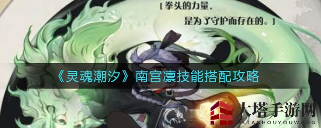 《灵魂潮汐》南宫凛技能搭配秘籍：轻松提升战斗实力