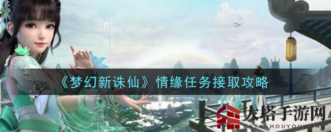 《梦幻新诛仙》情缘任务攻略：轻松解锁浪漫之旅，同心值滚滚来