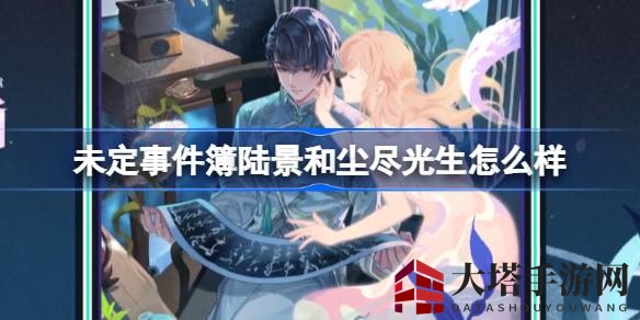 《未定事件簿》SSR角色陆景和生日庆典，独家揭秘《尘尽光生》温馨故事