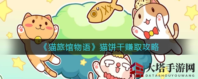 《猫旅馆物语》猫饼干攻略：高效赚取秘籍，升级农场设施赢美味