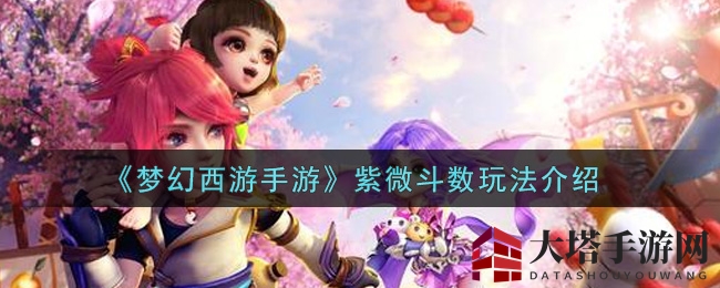 《梦幻西游手游》紫微斗数新玩法揭秘：星宿激战赢紫微星盘，助你战力飙升