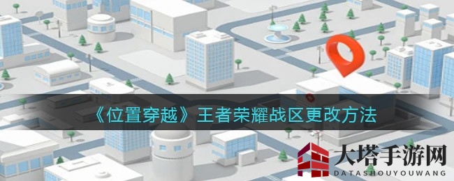 《王者荣耀》战区轻松切换，揭秘《位置穿越》奇效攻略