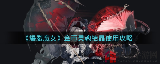 《爆裂魔女》金币攻略：灵魂结晶升级秘籍，高效提升战力