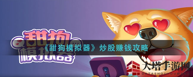 《甜狗模拟器》股票投资揭秘：新手赚钱攻略大公开，掌握盈利秘诀！