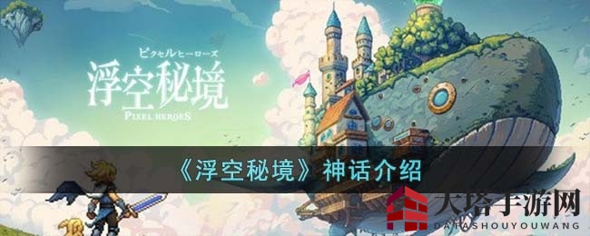 《浮空秘境》神话探秘：揭秘最强英雄背后的神秘面纱