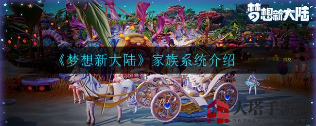 《梦想新大陆》家族系统：打造专属家园，畅享丰富福利与活动