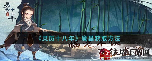 《灵历十八年》魔晶获取攻略揭秘：探险爱好者必看！