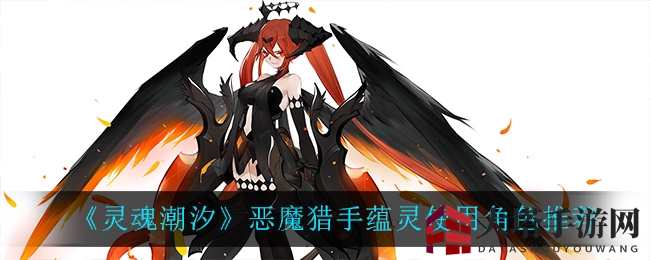 《灵魂潮汐》恶魔猎手搭档揭秘：怒气爆表黄金组合助你战力飙升