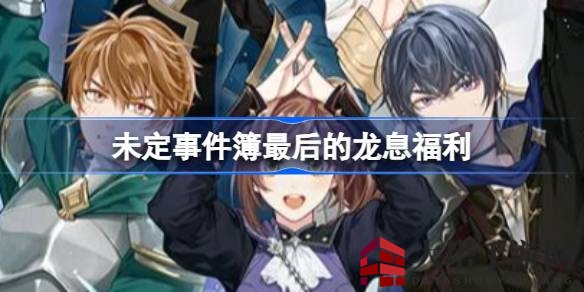 《未定事件簿》迎来“最后的龙息”新篇章，福利盛宴等你来享
