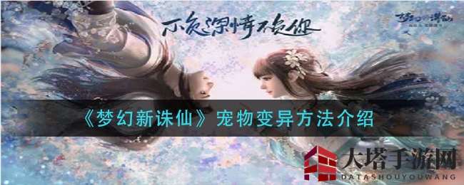 《梦幻新诛仙》揭秘宠物变异秘籍，提升战斗力攻略全解析
