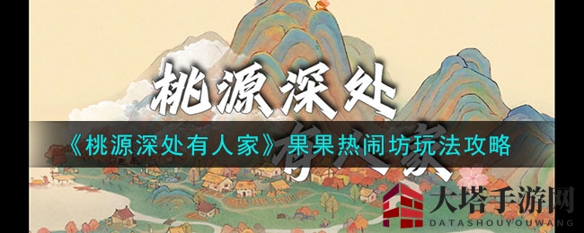 桃源深处探秘之旅：解锁果果热闹坊，畅享美食与繁华