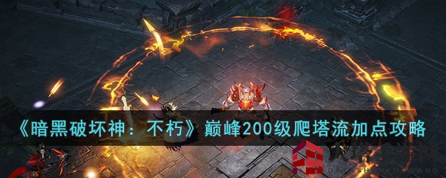 暗黑巅峰，塔尖霸主：揭秘200级爬塔流角色打造奥秘