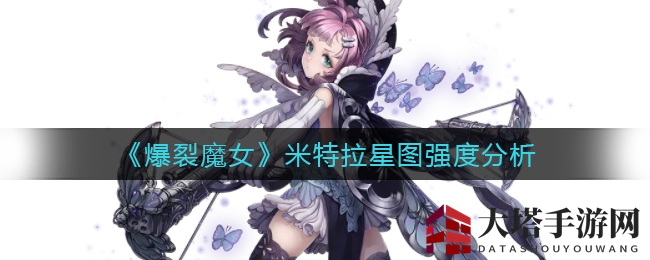 《爆裂魔女》米特拉星图：崛起新星，输出巅峰对决