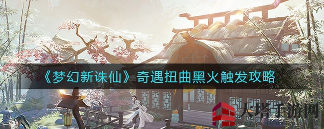 《梦幻新诛仙》奇遇揭秘：探寻扭曲黑火奥秘之旅