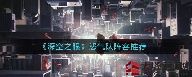 《深空之眼》怒气队阵容攻略：黄金组合助你循环怒气，轻松升级！