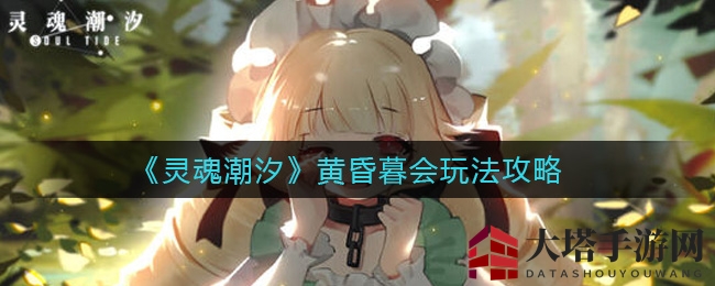 《灵魂潮汐》黄昏暮会玩法攻略