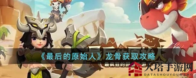 原始秘境探宝记：龙骨攻略大揭秘，战力飙升不是梦