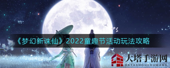 梦幻新诛仙2022童趣节：消消乐与大富翁，狂欢寻宝赢丰厚奖励