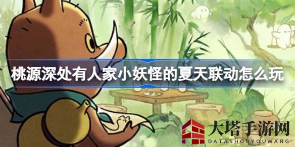 《桃源深处》×《小妖怪的夏天》梦幻联动，夏日冒险之旅即将开启！