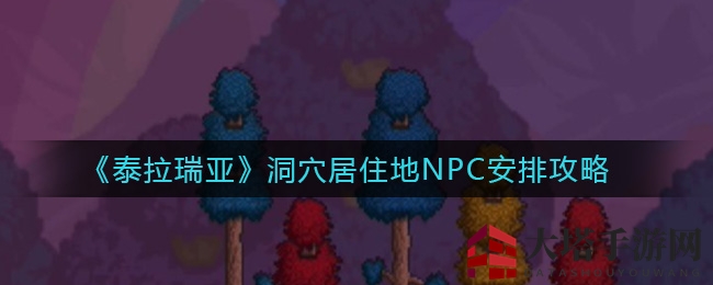 《泰拉瑞亚》洞穴迷宫NPC布局攻略：打造完美居住地