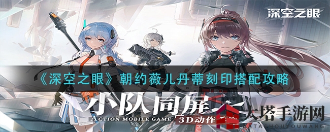 《深空之眼》输出女王朝约薇儿丹蒂：刻印绝配攻略大揭秘