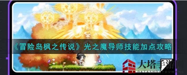 《冒险岛枫之传说》光之魔导师技能分配攻略：轻松挂机、副本挑战、刷怪开图全解析
