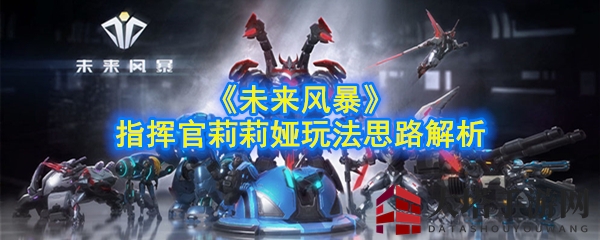 《未来风暴》指挥官莉莉娅玩法思路解析