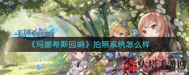 《玛娜希斯回响》拍照系统揭秘