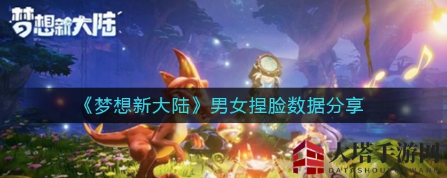 《梦想新大陆》男女捏脸数据分享