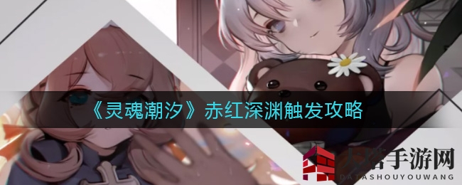 《灵魂潮汐》赤红深渊激活攻略
