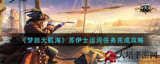 《梦回大航海》苏伊士运河攻略揭秘：轻松征服亚历山大，掌握资源三角