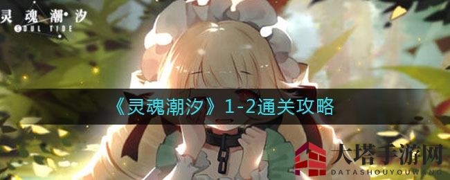《灵魂潮汐》通关秘籍：轻松征服1-2关，攻略心得分享！