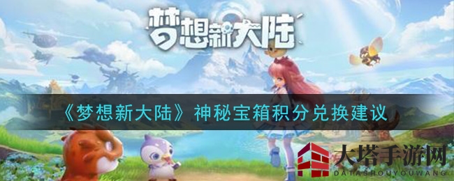 《梦想新大陆》神秘宝箱积分兑换攻略：解锁神兽电魂，提升战斗力！