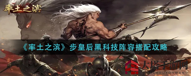 《率土之滨》步皇后黑科技阵容搭配攻略